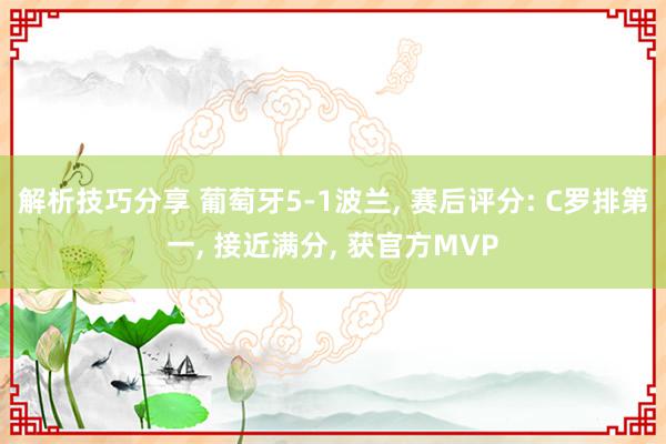 解析技巧分享 葡萄牙5-1波兰, 赛后评分: C罗排第一, 接近满分, 获官方MVP