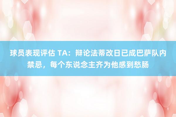 球员表现评估 TA：辩论法蒂改日已成巴萨队内禁忌，每个东说念主齐为他感到愁肠