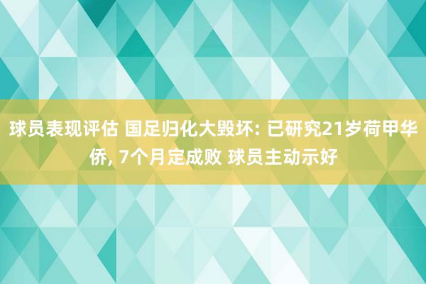 球员表现评估 国足归化大毁坏: 已研究21岁荷甲华侨, 7个月定成败 球员主动示好