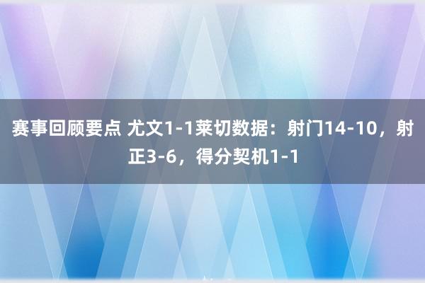 赛事回顾要点 尤文1-1莱切数据：射门14-10，射正3-6，得分契机1-1