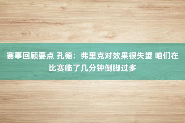 赛事回顾要点 孔德：弗里克对效果很失望 咱们在比赛临了几分钟倒脚过多