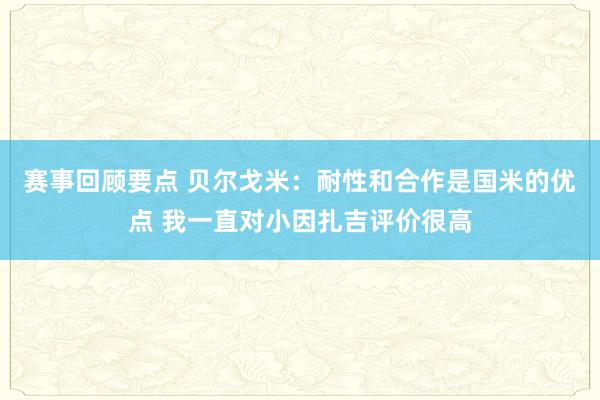 赛事回顾要点 贝尔戈米：耐性和合作是国米的优点 我一直对小因扎吉评价很高