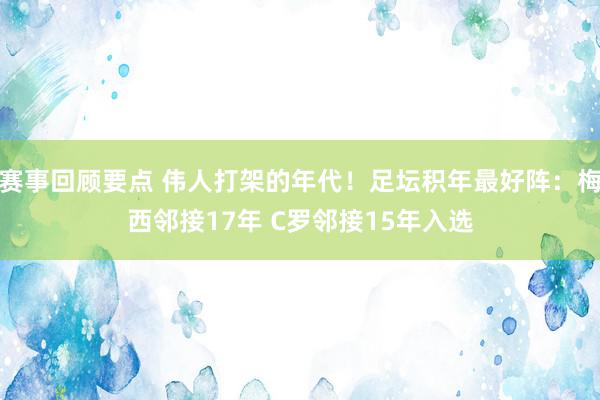 赛事回顾要点 伟人打架的年代！足坛积年最好阵：梅西邻接17年 C罗邻接15年入选