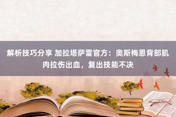 解析技巧分享 加拉塔萨雷官方：奥斯梅恩背部肌肉拉伤出血，复出技能不决