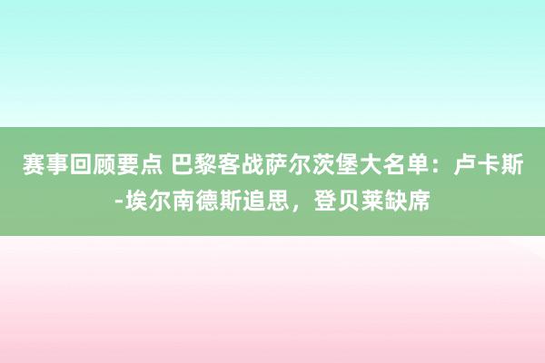 赛事回顾要点 巴黎客战萨尔茨堡大名单：卢卡斯-埃尔南德斯追思，登贝莱缺席