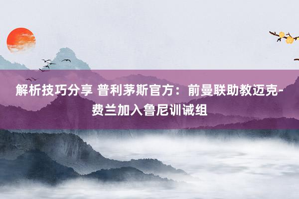 解析技巧分享 普利茅斯官方：前曼联助教迈克-费兰加入鲁尼训诫组