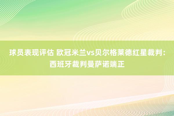 球员表现评估 欧冠米兰vs贝尔格莱德红星裁判：西班牙裁判曼萨诺端正