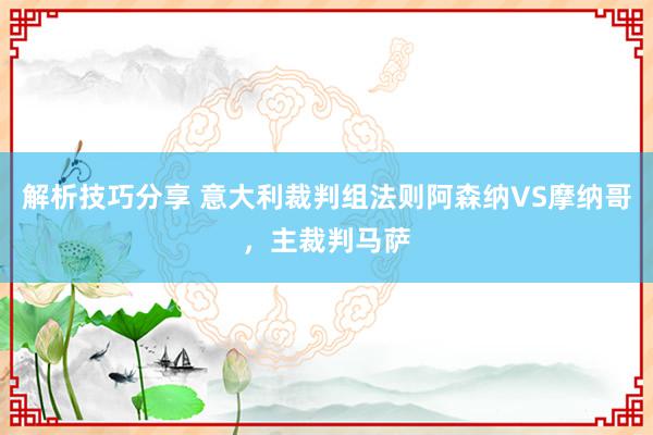 解析技巧分享 意大利裁判组法则阿森纳VS摩纳哥，主裁判马萨