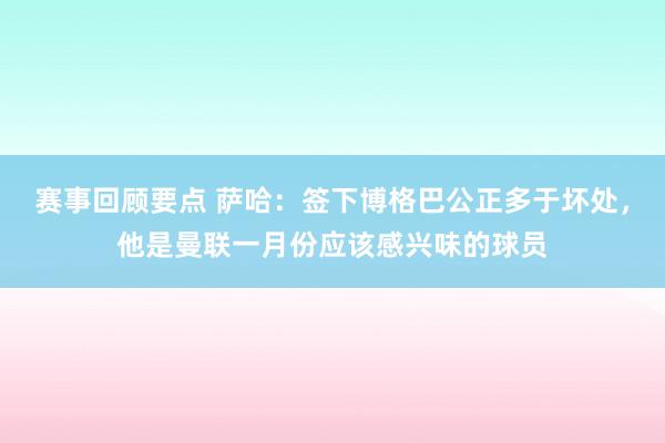 赛事回顾要点 萨哈：签下博格巴公正多于坏处，他是曼联一月份应该感兴味的球员