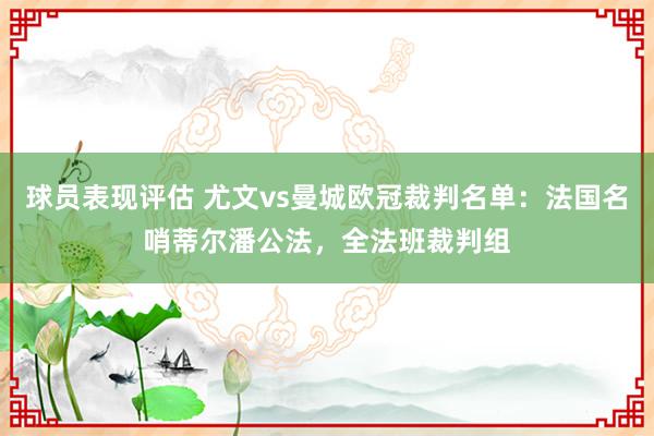 球员表现评估 尤文vs曼城欧冠裁判名单：法国名哨蒂尔潘公法，全法班裁判组