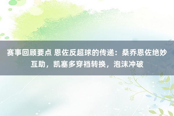 赛事回顾要点 恩佐反超球的传递：桑乔恩佐绝妙互助，凯塞多穿裆转换，泡沫冲破