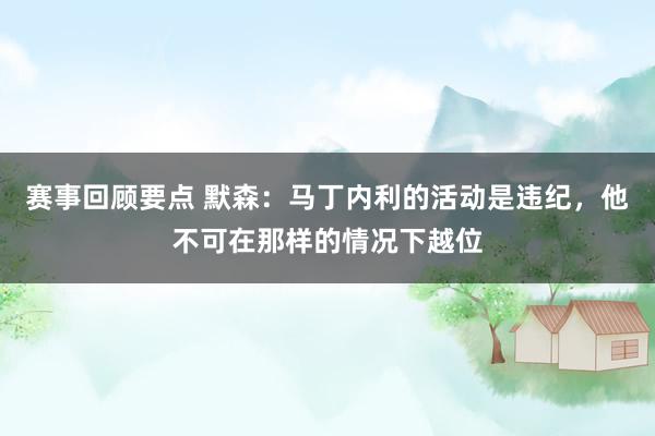 赛事回顾要点 默森：马丁内利的活动是违纪，他不可在那样的情况下越位