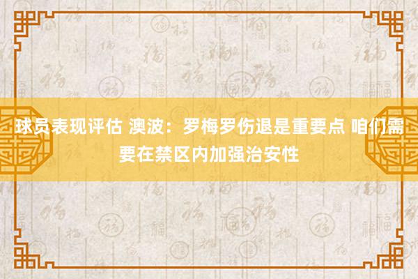 球员表现评估 澳波：罗梅罗伤退是重要点 咱们需要在禁区内加强治安性