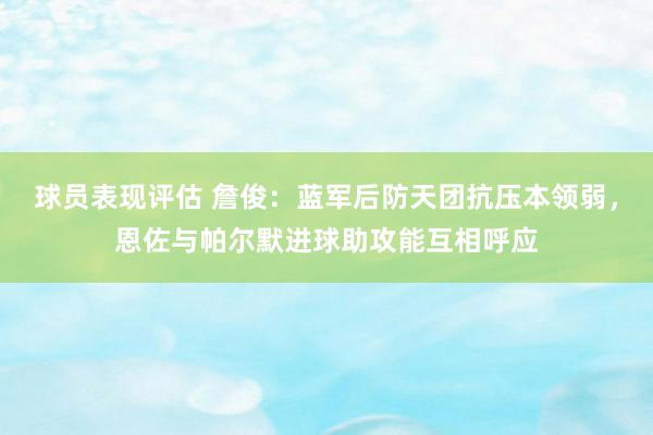 球员表现评估 詹俊：蓝军后防天团抗压本领弱，恩佐与帕尔默进球助攻能互相呼应