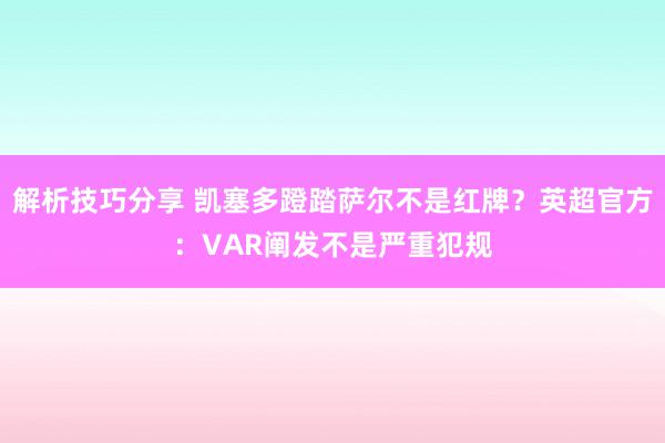 解析技巧分享 凯塞多蹬踏萨尔不是红牌？英超官方：VAR阐发不是严重犯规